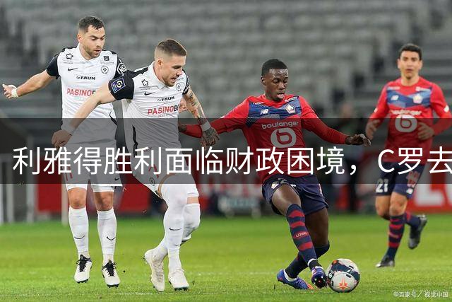 利雅得胜利面临财政困境，C罗去留成俱乐部发展关键