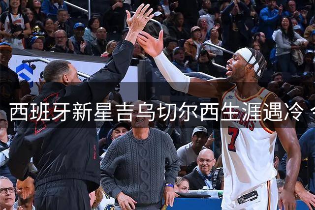 西班牙新星吉乌切尔西生涯遇冷 今夏离队几成定局